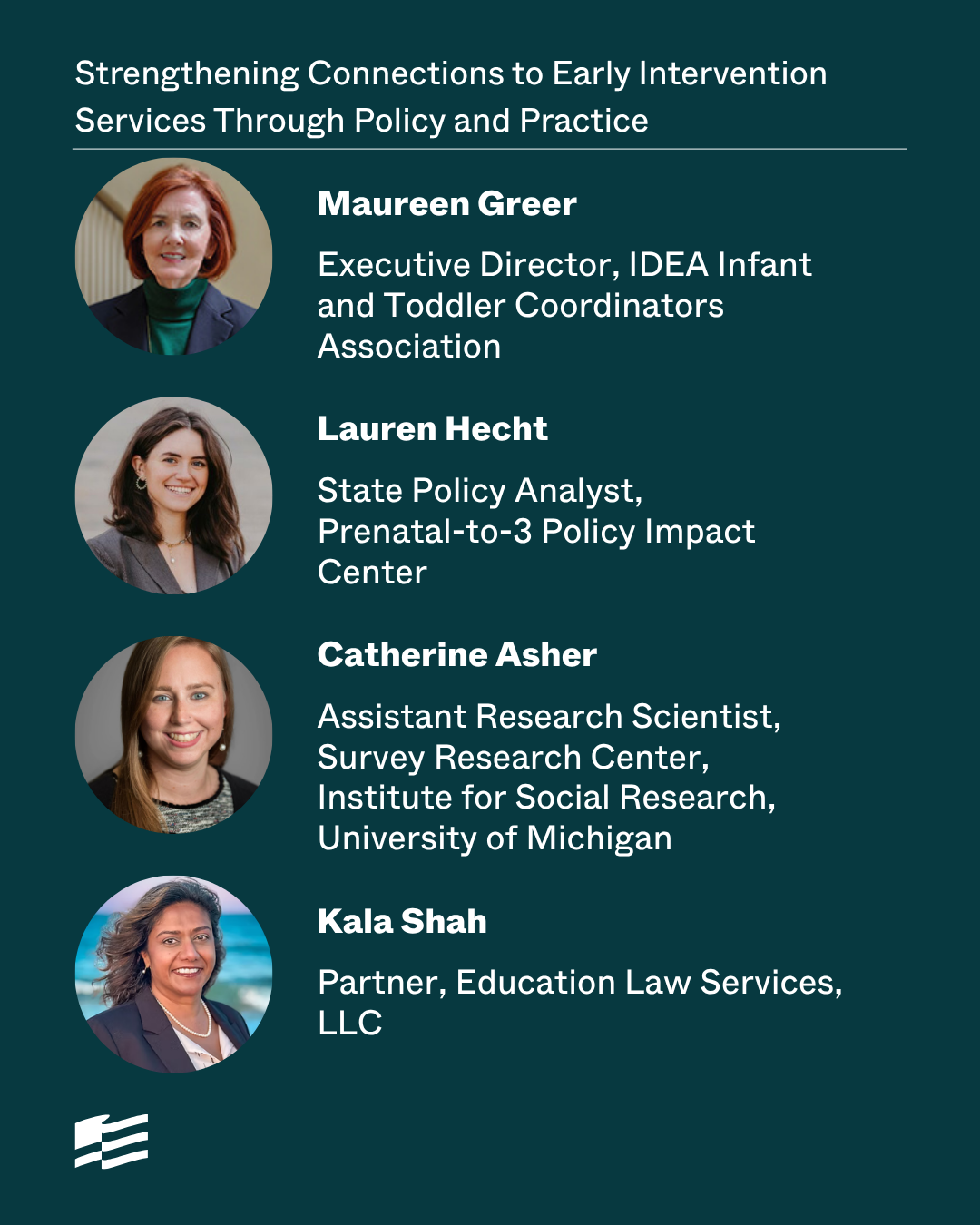 Graphic titled 'Strengthening Connections to Early Intervention Services Through Policy and Practice,' featuring four speaker headshots with names and titles: Maureen Greer, Executive Director, IDEA Infant and Toddler Coordinators Association; Lauren Hecht, State Policy Analyst, Prenatal-to-3 Policy Impact Center; Catherine Asher, Assistant Research Scientist, Survey Research Center, Institute for Social Research, University of Michigan; and Kala Shah, Partner, Education Law Services, LLC. Dark teal background with white text. New America logo of white waving USA flag in lower left corner.